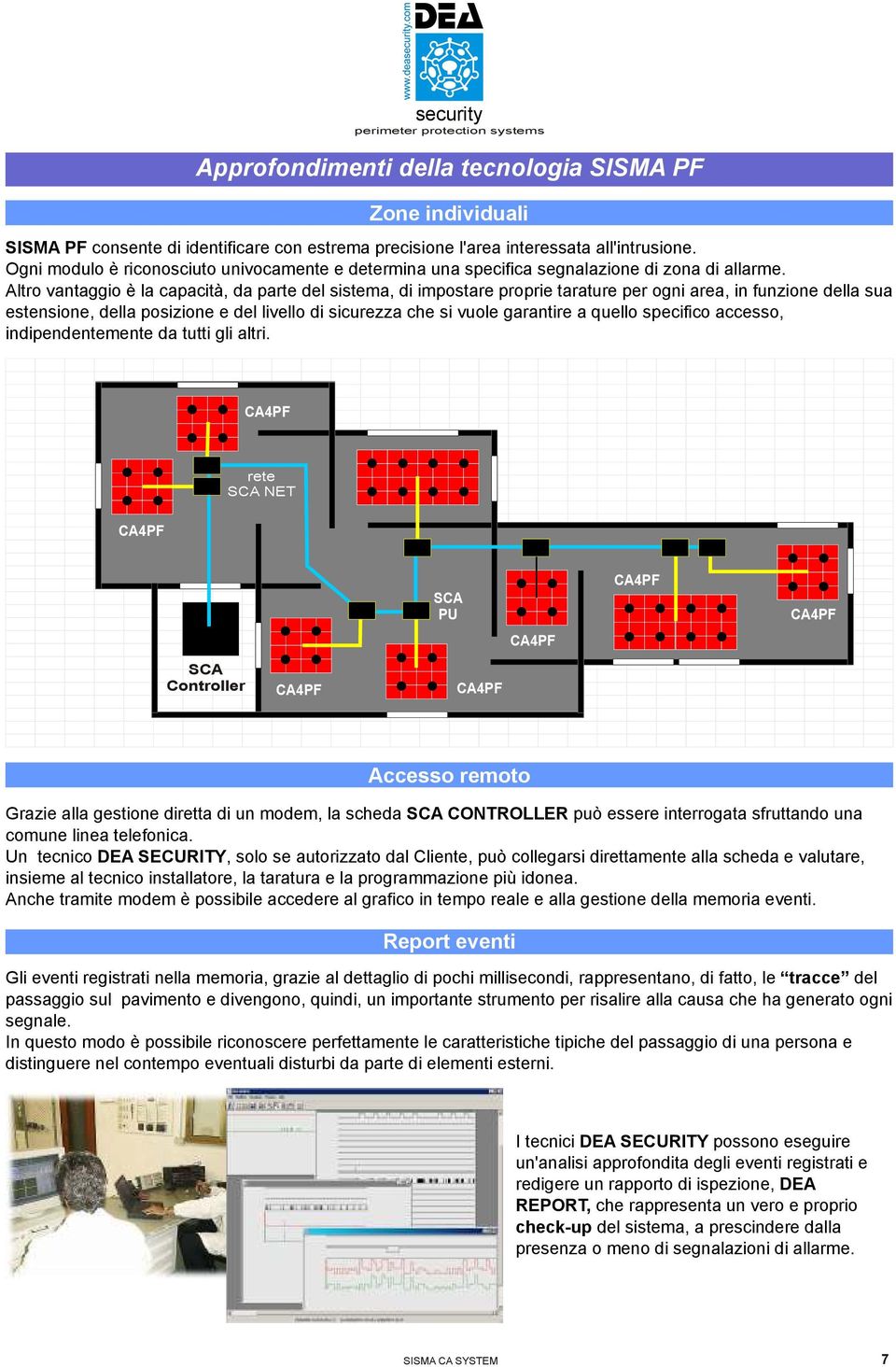 Altro vantaggio è la capacità, da parte del sistema, di impostare proprie tarature per ogni area, in funzione della sua estensione, della posizione e del livello di sicurezza che si vuole garantire a