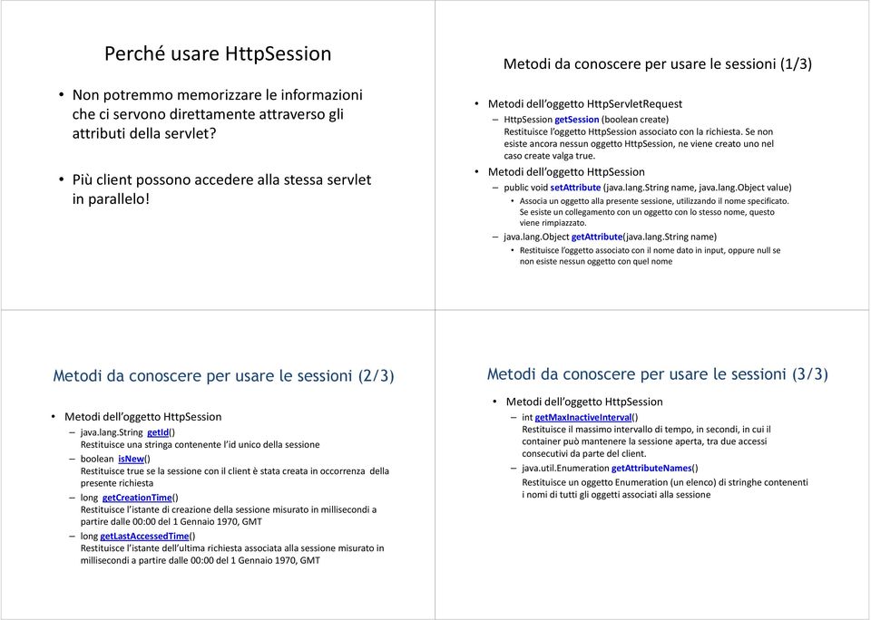 Se non esiste ancora nessun oggetto HttpSession, ne viene creato uno nel caso create valga true. Metodi dell oggetto HttpSession public voidsetattribute(java.lang.