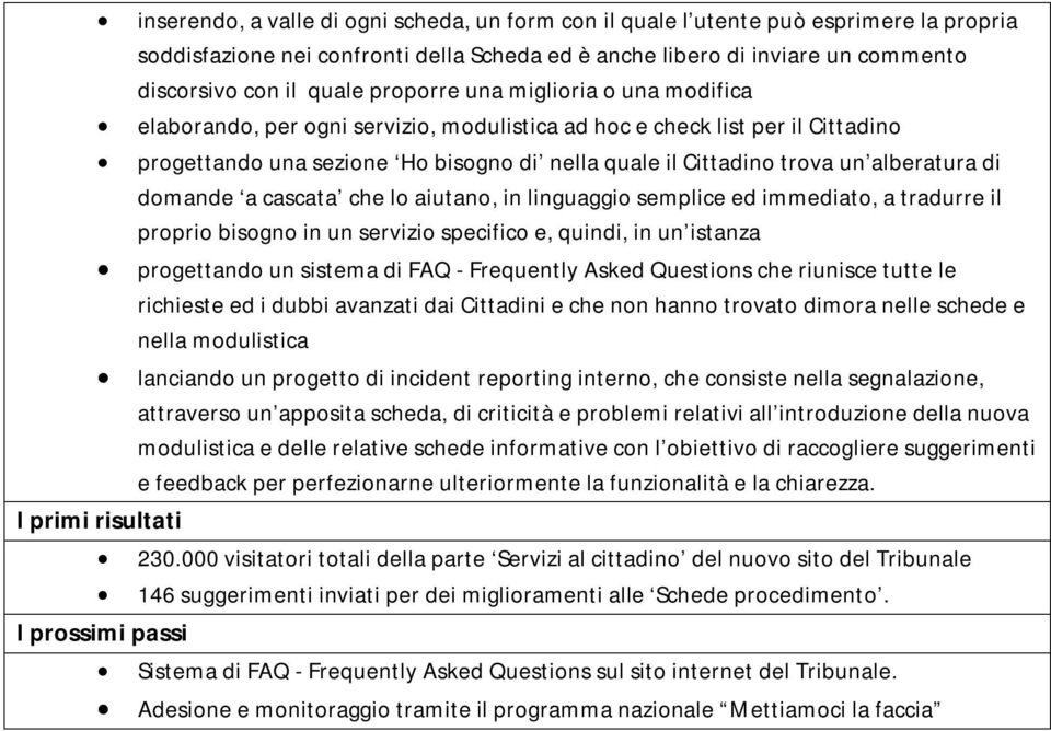 alberatura di domande a cascata che lo aiutano, in linguaggio semplice ed immediato, a tradurre il proprio bisogno in un servizio specifico e, quindi, in un istanza progettando un sistema di FAQ -