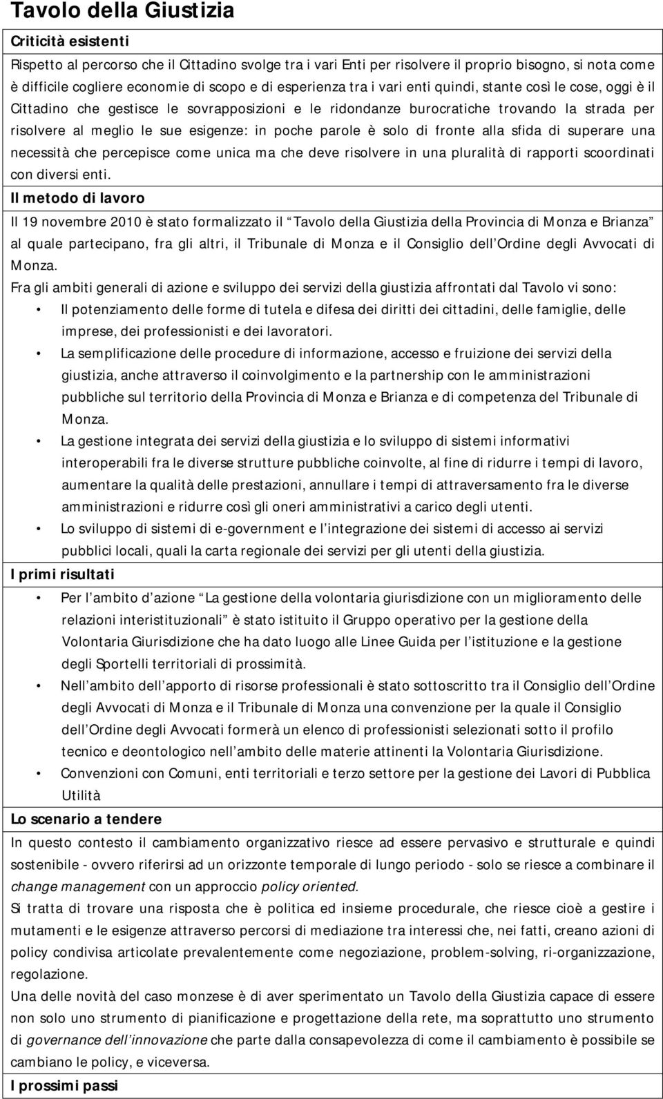 poche parole è solo di fronte alla sfida di superare una necessità che percepisce come unica ma che deve risolvere in una pluralità di rapporti scoordinati con diversi enti.