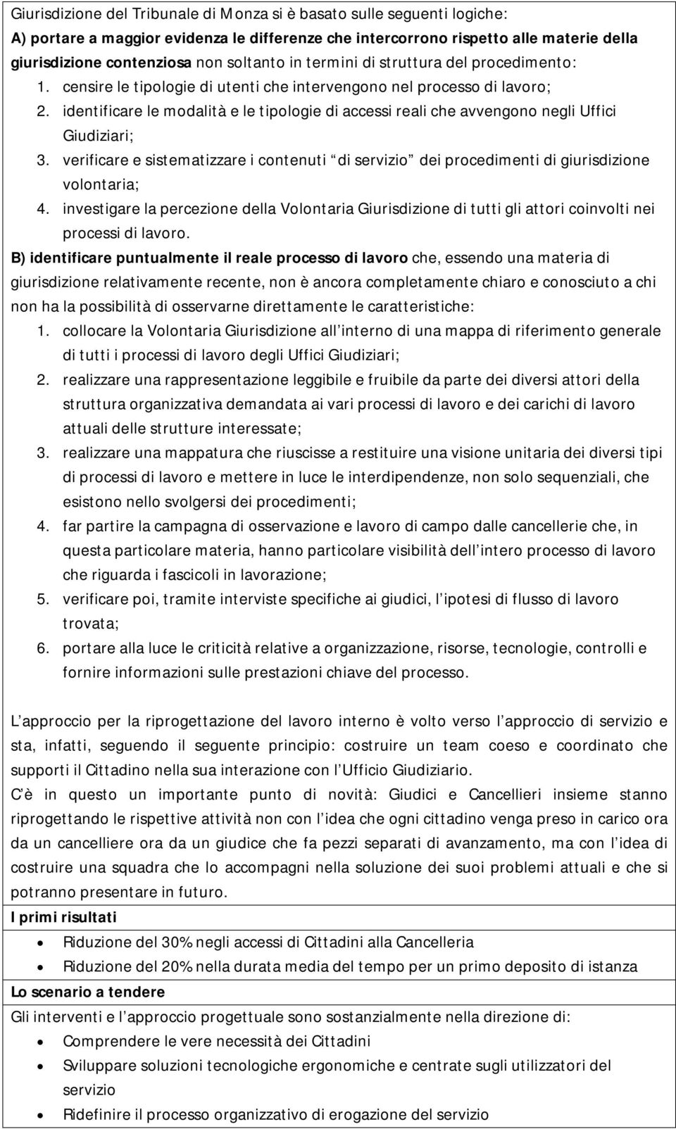 identificare le modalità e le tipologie di accessi reali che avvengono negli Uffici Giudiziari; 3. verificare e sistematizzare i contenuti di servizio dei procedimenti di giurisdizione volontaria; 4.