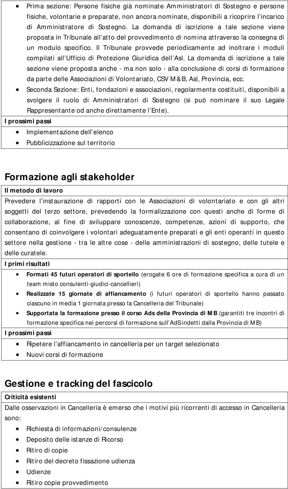 Il Tribunale provvede periodicamente ad inoltrare i moduli compilati all Ufficio di Protezione Giuridica dell Asl.