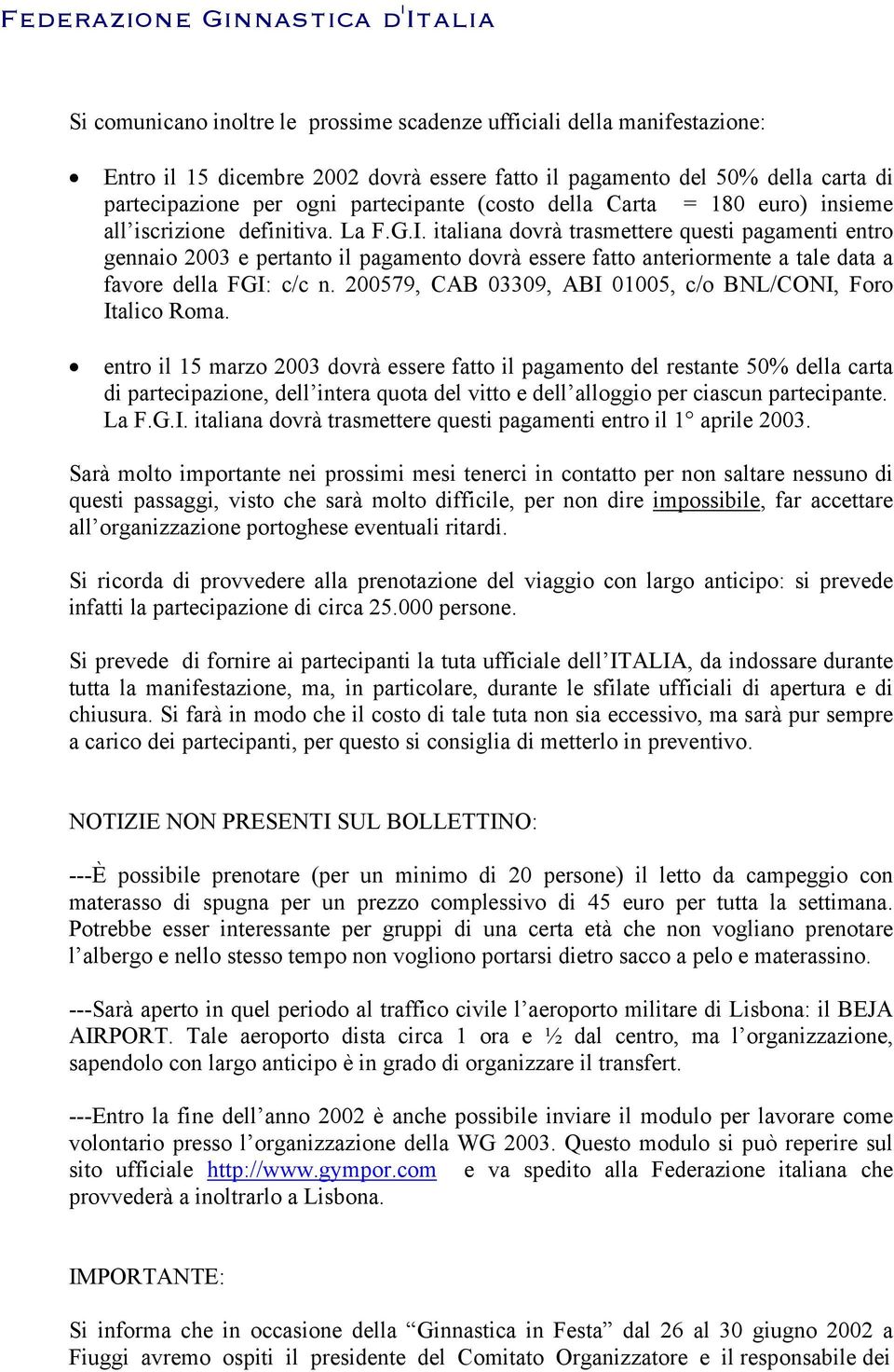 italiana dovrà trasmettere questi pagamenti entro gennaio 2003 e pertanto il pagamento dovrà essere fatto anteriormente a tale data a favore della FGI: c/c n.
