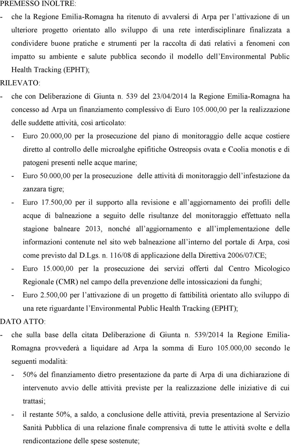 RILEVATO: - che con Deliberazione di Giunta n. 539 del 23/04/2014 la Regione Emilia-Romagna ha concesso ad Arpa un finanziamento complessivo di Euro 105.