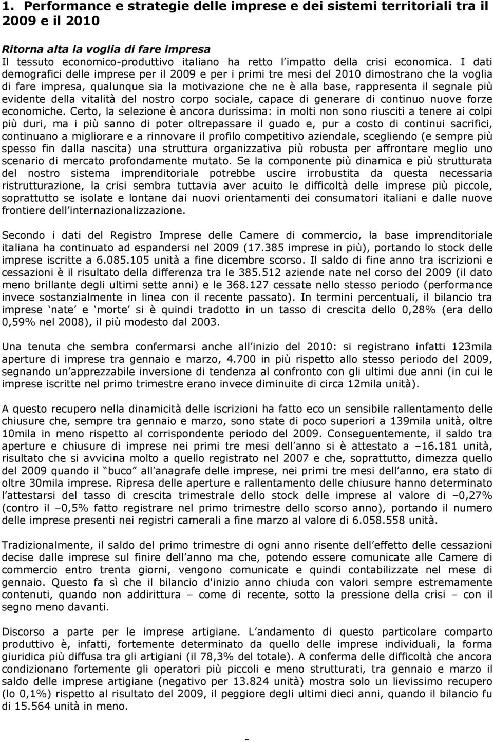 I dati demografici delle imprese per il 2009 e per i primi tre mesi del 2010 dimostrano che la voglia di fare impresa, qualunque sia la motivazione che ne è alla base, rappresenta il segnale più