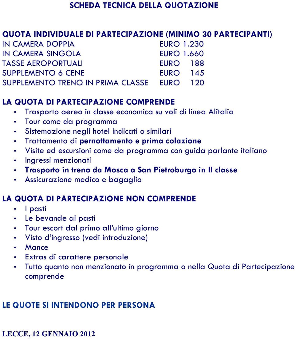 Alitalia Tour come da programma Sistemazione negli hotel indicati o similari Trattamento di pernottamento e prima colazione Visite ed escursioni come da programma con guida parlante italiano Ingressi