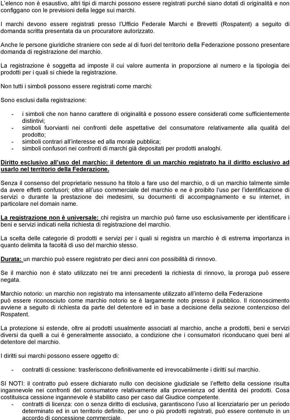 Anche le persone giuridiche straniere con sede al di fuori del territorio della Federazione possono presentare domanda di registrazione del marchio.