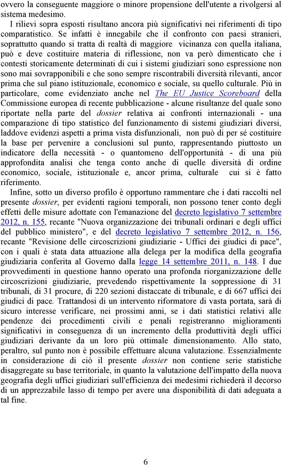 però dimenticato che i contesti storicamente determinati di cui i sistemi giudiziari sono espressione non sono mai sovrapponibili e che sono sempre riscontrabili diversità rilevanti, ancor prima che