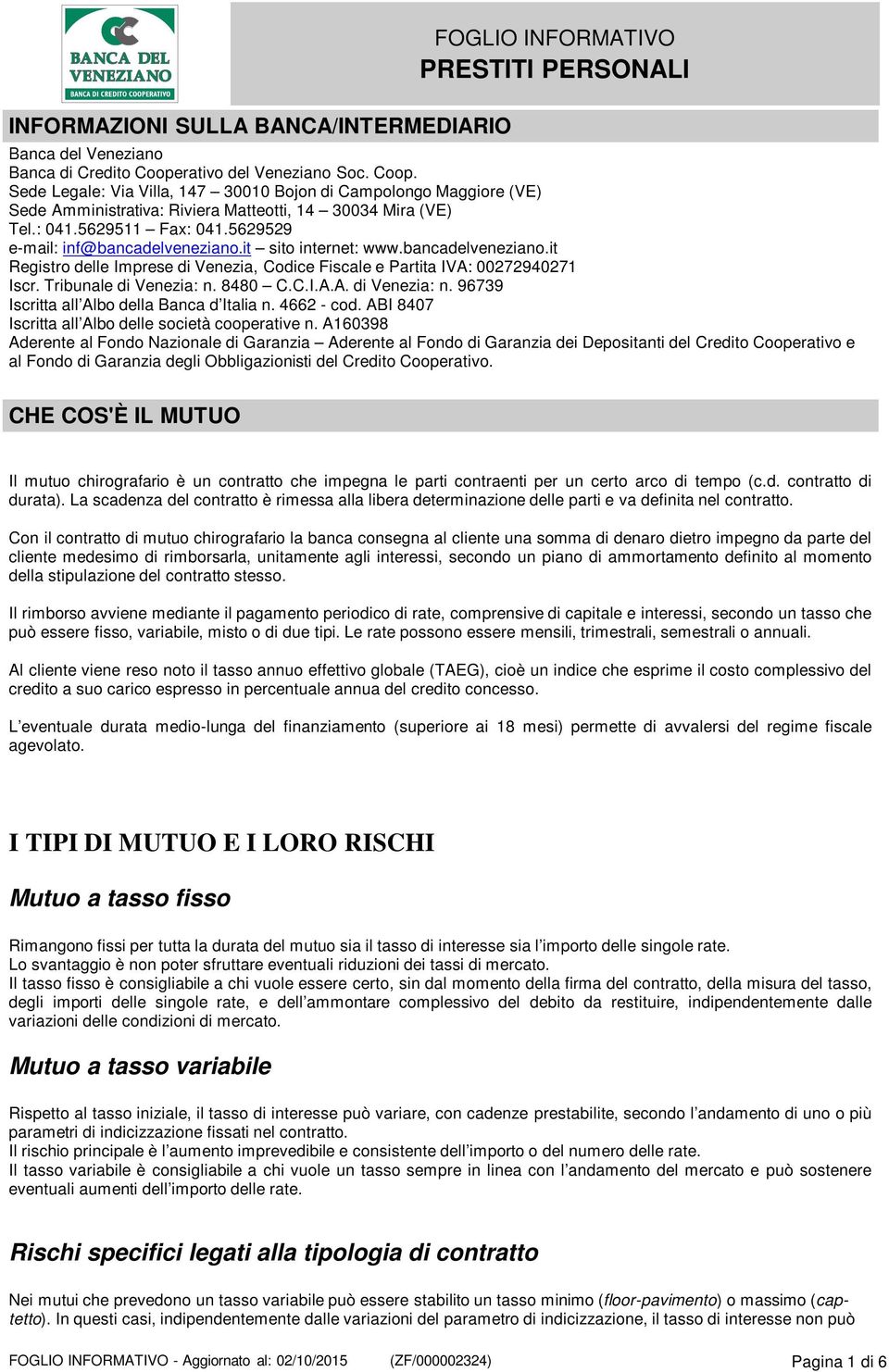 5629529 e-mail: inf@bancadelveneziano.it sito internet: www.bancadelveneziano.it Registro delle Imprese di Venezia, Codice Fiscale e Partita IVA: 00272940271 Iscr. Tribunale di Venezia: n.