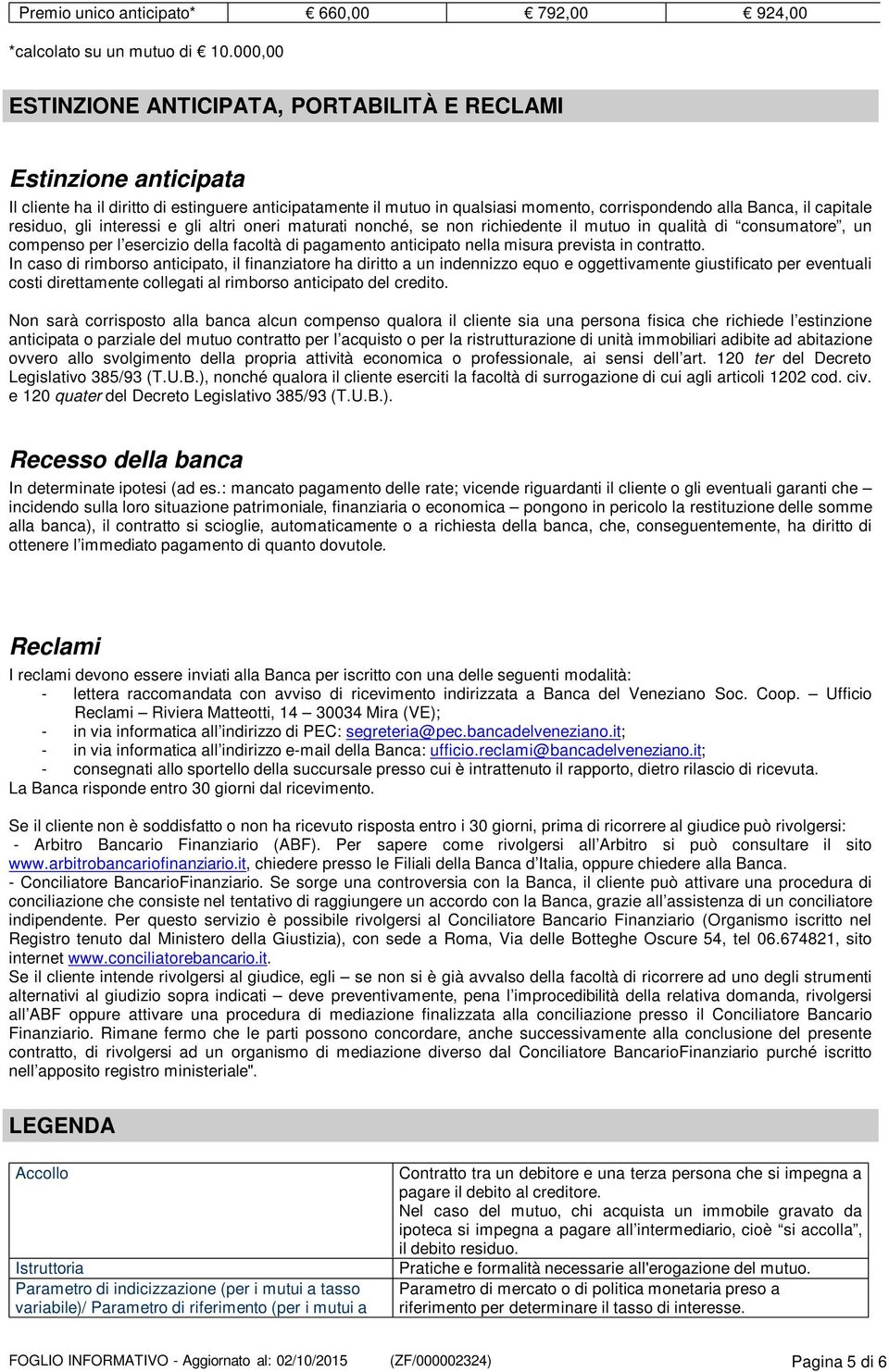 residuo, gli interessi e gli altri oneri maturati nonché, se non richiedente il mutuo in qualità di consumatore, un compenso per l esercizio della facoltà di pagamento anticipato nella misura