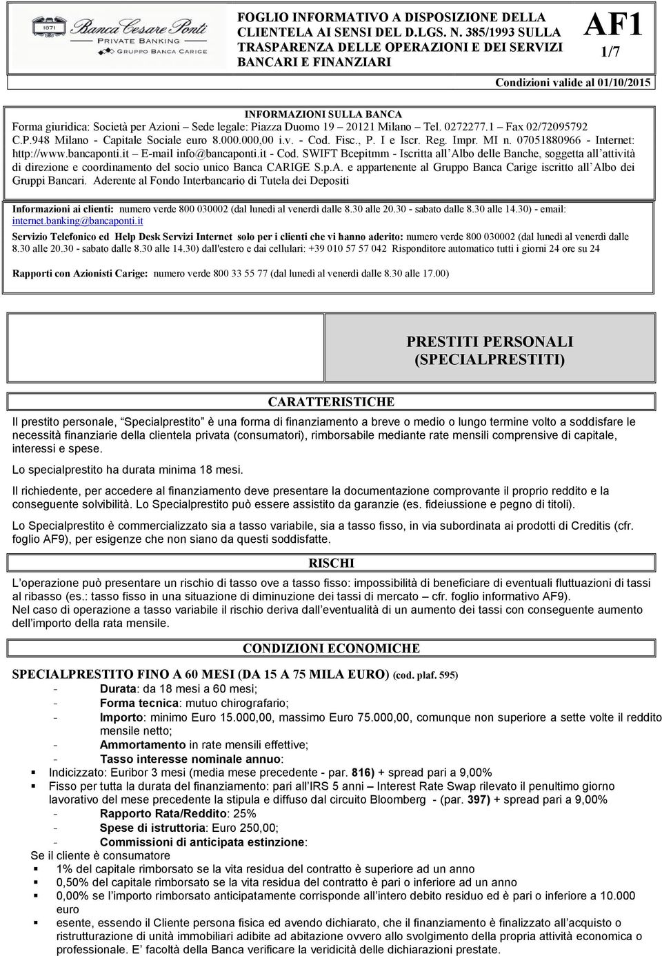 SWIFT Bcepitmm - Iscritta all Albo delle Banche, soggetta all attività di direzione e coordinamento del socio unico Banca CARIGE S.p.A. e appartenente al Gruppo Banca Carige iscritto all Albo dei Gruppi Bancari.