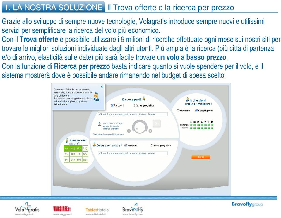 Con il Trova offerte è possibile utilizzare i 9 milioni di ricerche effettuate ogni mese sui nostri siti per trovare le migliori soluzioni individuate dagli altri utenti.