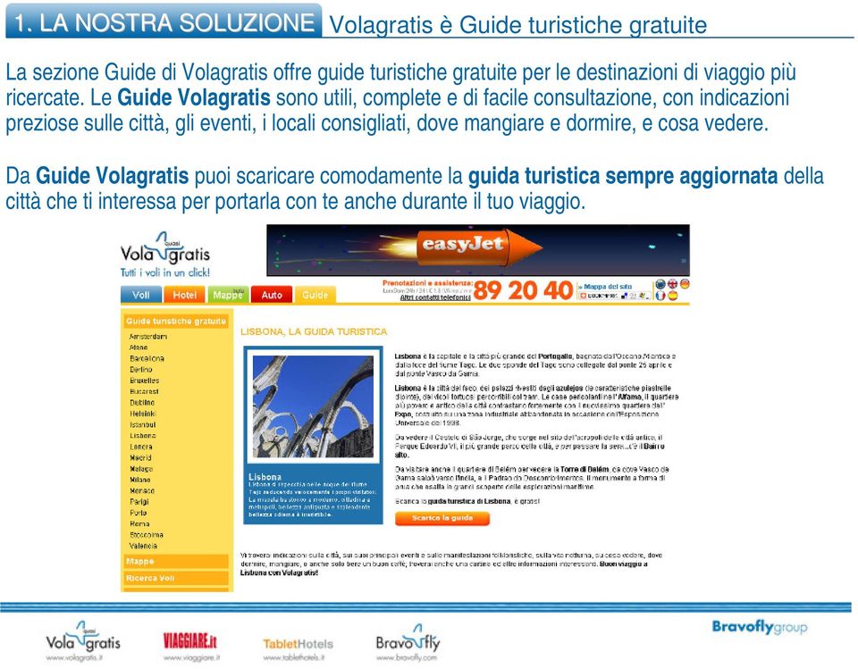 Le Guide Volagratis sono utili, complete e di facile consultazione, con indicazioni preziose sulle città, gli eventi, i locali