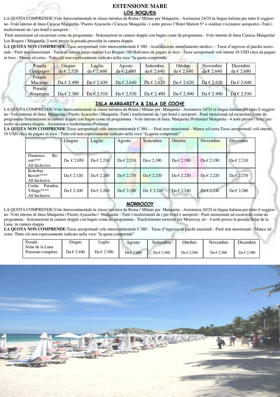 ed escursioni come da programma - Sistemazioni in camere doppie con bagno come da programma - Volo interno di linea Caracas Maiquetia/ Los Roques / Maiquetia.