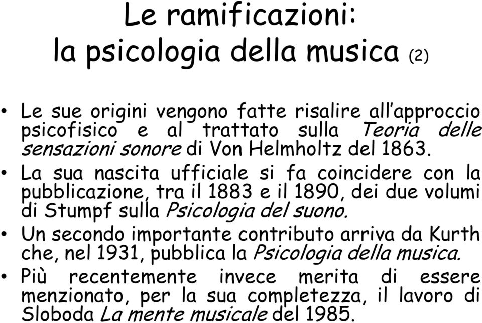 La sua nascita ufficiale si fa coincidere con la pubblicazione, tra il 1883 e il 1890, dei due volumi di Stumpf sulla Psicologia del suono.