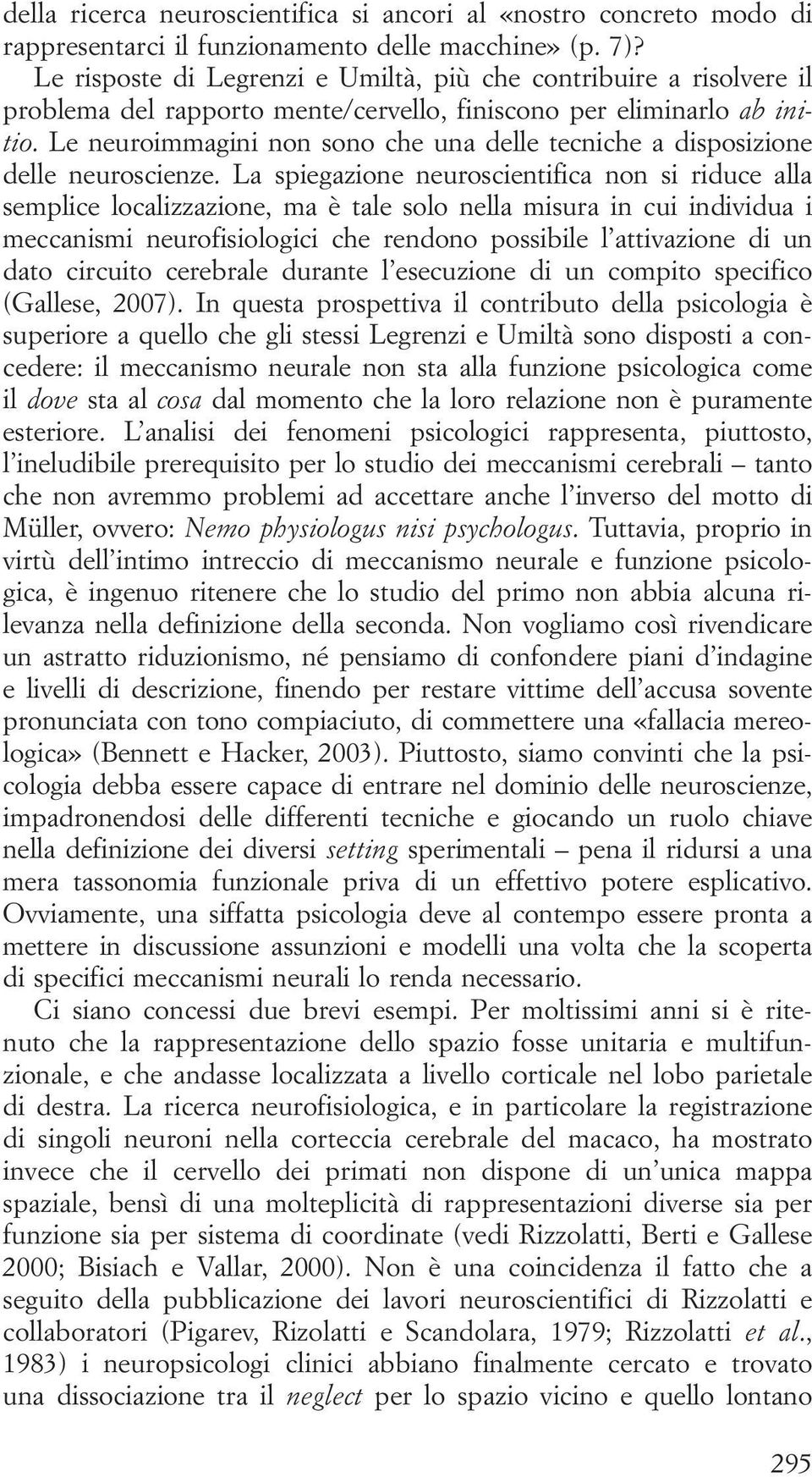 Le neuroimmagini non sono che una delle tecniche a disposizione delle neuroscienze.