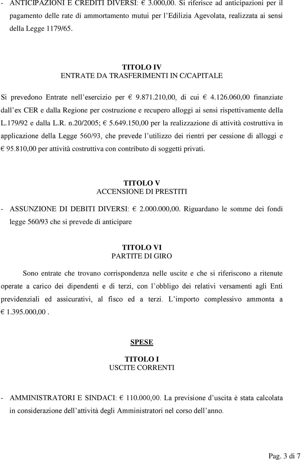 060,00 finanziate dall ex CER e dalla Regione per costruzione e recupero alloggi ai sensi rispettivamente della L.179/92 e dalla L.R. n.20/2005; 5.649.