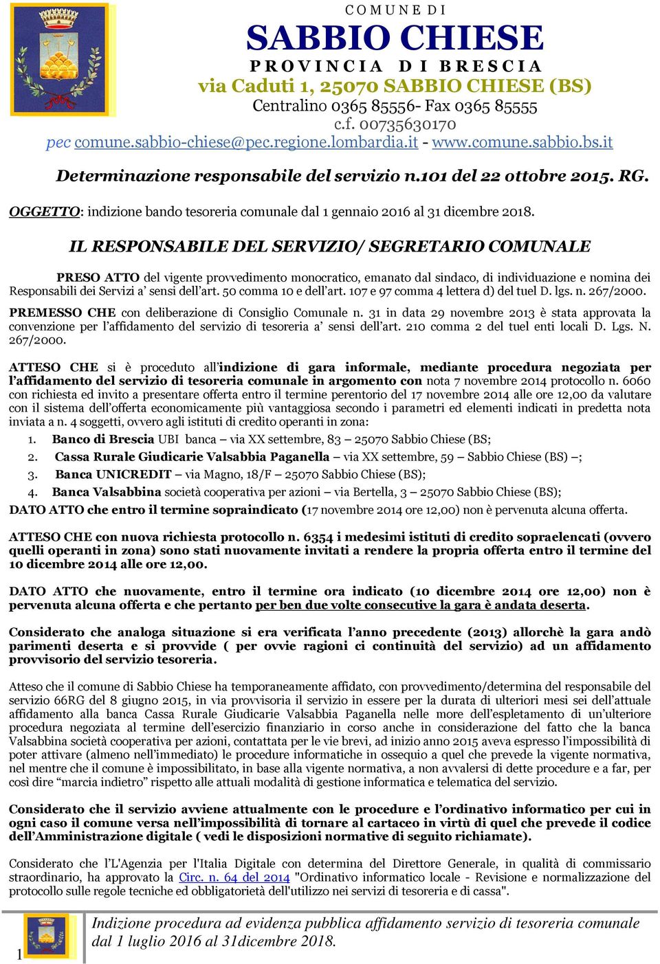 IL RESPONSABILE DEL SERVIZIO/ SEGRETARIO COMUNALE PRESO ATTO del vigente provvedimento monocratico, emanato dal sindaco, di individuazione e nomina dei Responsabili dei Servizi a sensi dell art.