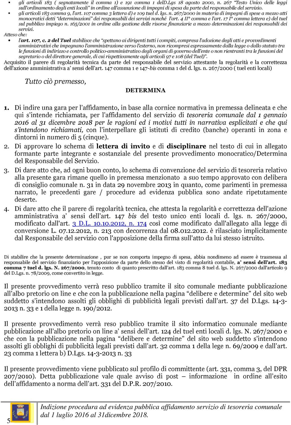 107 comma 3 lettera d) e 109 tuel d. lgs. n. 267/2000 in materia di impegni di spese a mezzo atti monocratici detti determinazioni dei responsabili dei servizi nonché l art. 4 II comma e l art.