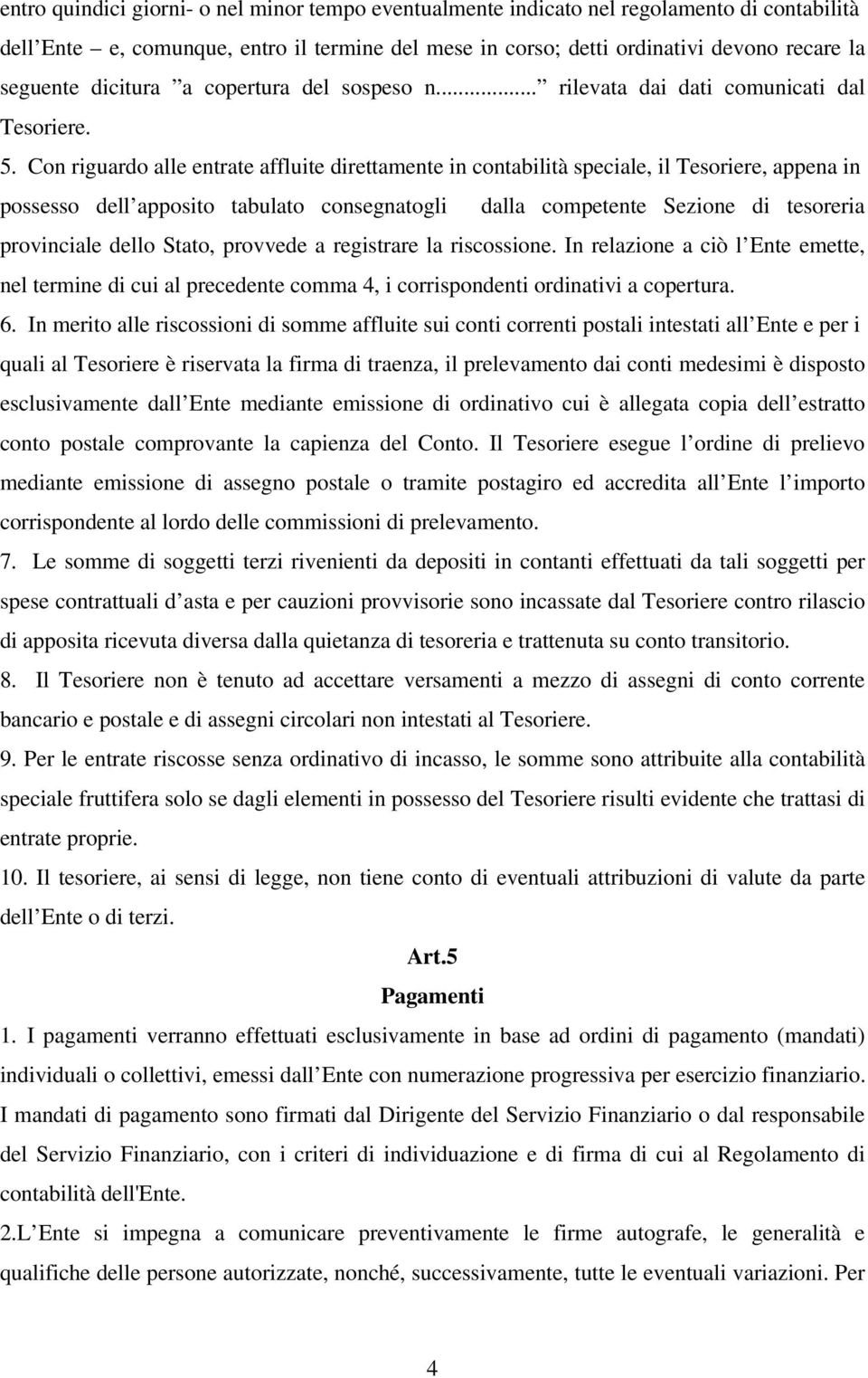 Con riguardo alle entrate affluite direttamente in contabilità speciale, il Tesoriere, appena in possesso dell apposito tabulato consegnatogli dalla competente Sezione di tesoreria provinciale dello