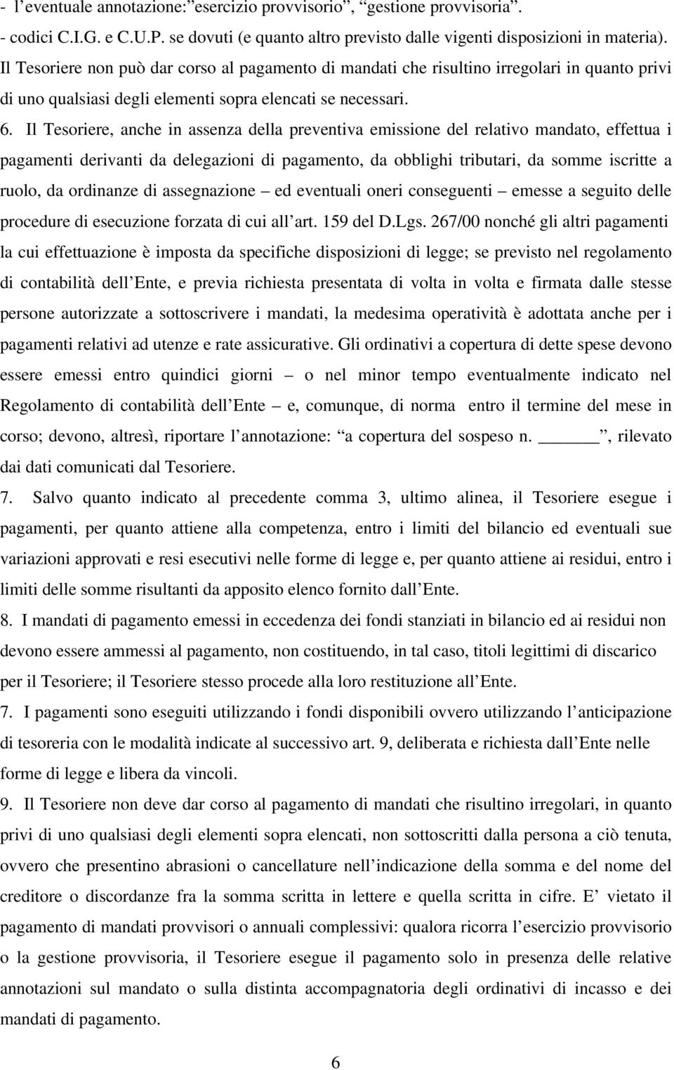 Il Tesoriere, anche in assenza della preventiva emissione del relativo mandato, effettua i pagamenti derivanti da delegazioni di pagamento, da obblighi tributari, da somme iscritte a ruolo, da