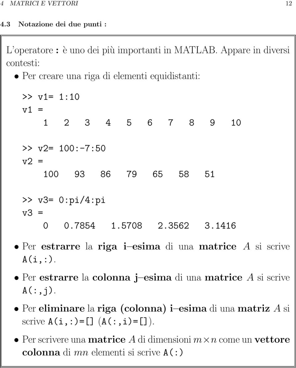 >> v3= 0:pi/4:pi v3 = 0 0.7854 1.5708 2.3562 3.1416 Per estrarre la riga i esima di una matrice A si scrive A(i,:).