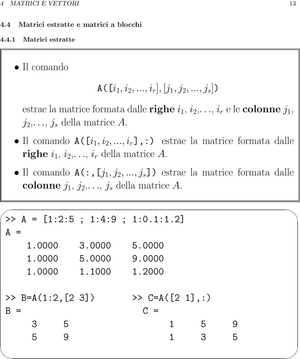 .., i r ],:) estrae la matrice formata dalle righe i 1, i 2,..., i r della matrice A. Il comando A(:,[j 1, j 2,.