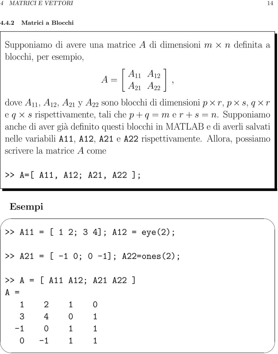 Supponiamo anche di aver già definito questi blocchi in MATLAB e di averli salvati nelle variabili A11, A12, A21 e A22 rispettivamente.