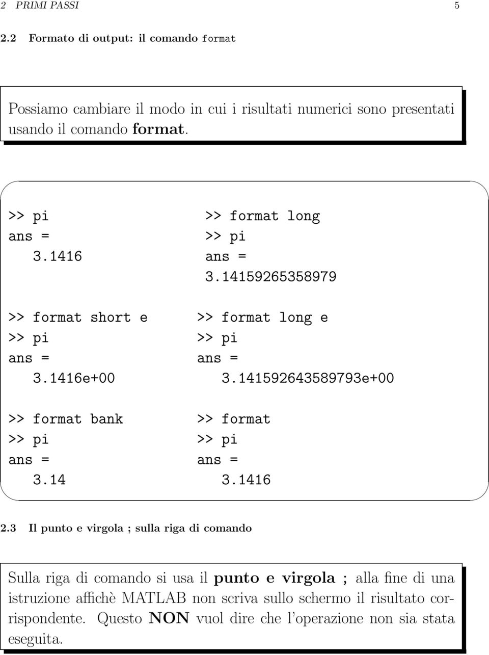 141592643589793e+00 >> format bank >> format >> pi >> pi ans = ans = 3.14 3.1416 2.