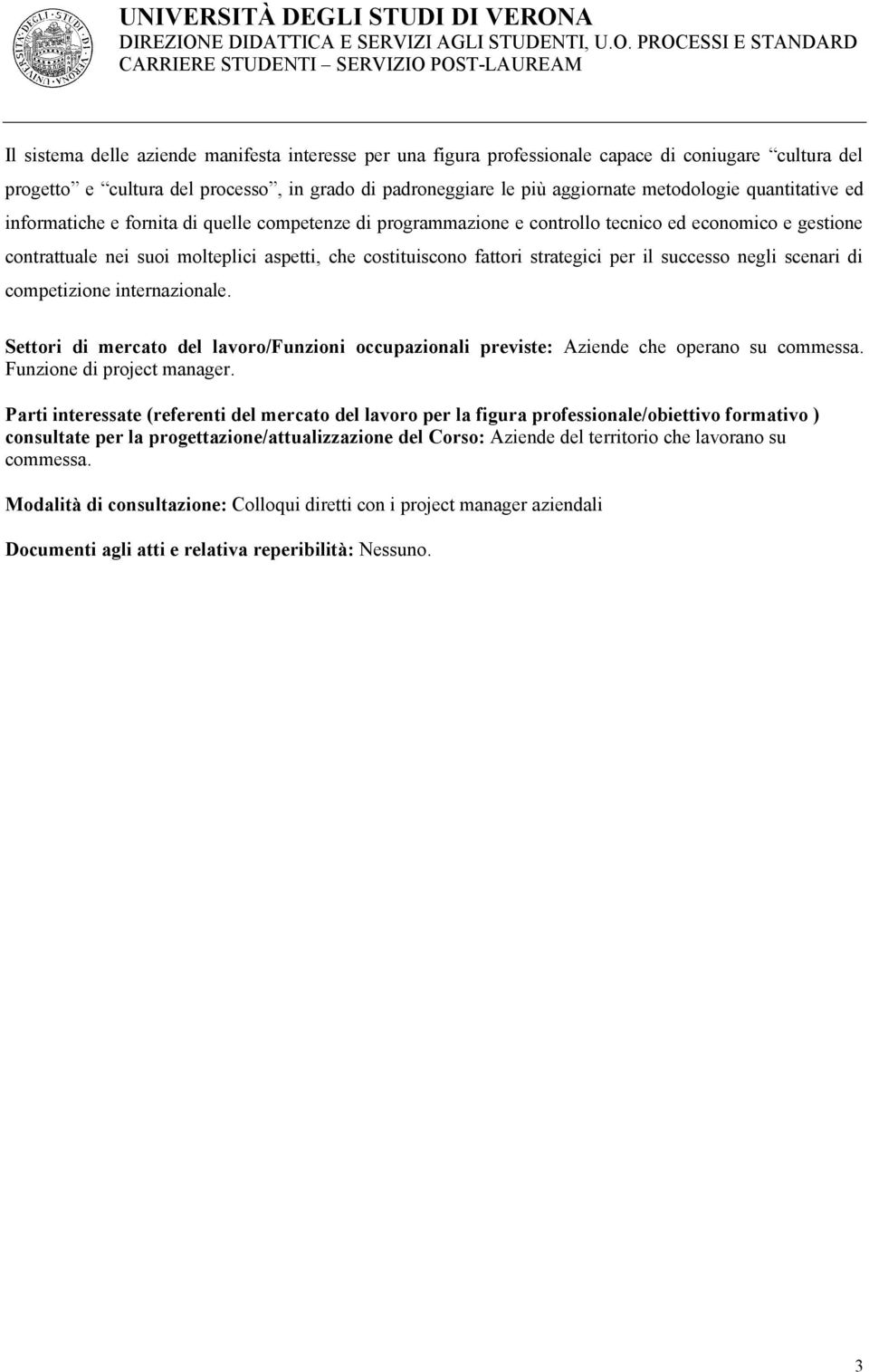 strategici per il successo negli scenari di competizione internazionale. Settori di mercato del lavoro/funzioni occupazionali previste: Aziende che operano su commessa. Funzione di project manager.