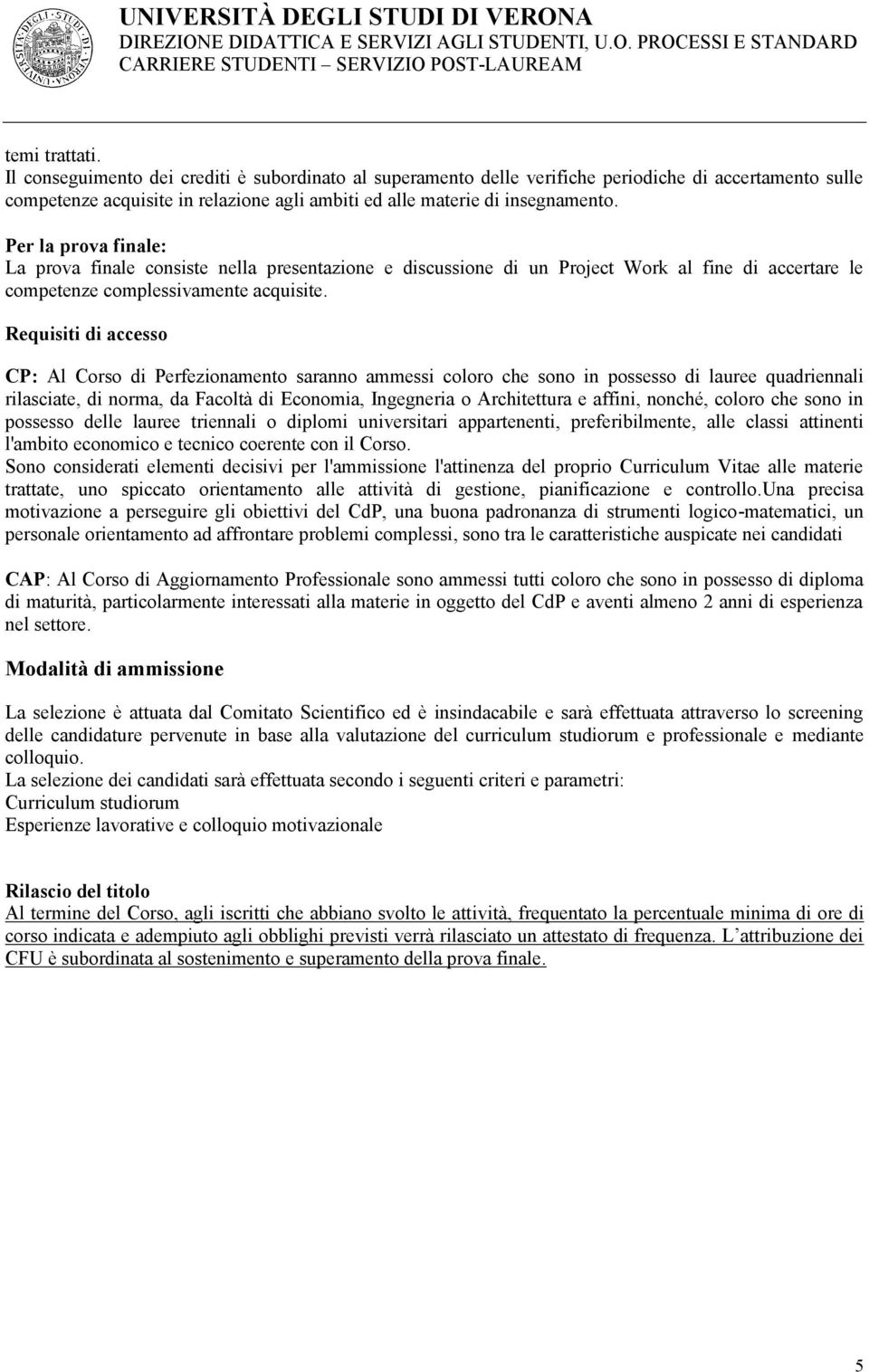 Requisiti di accesso CP: Al Corso di Perfezionamento saranno ammessi coloro che sono in possesso di lauree quadriennali rilasciate, di norma, da Facoltà di Economia, Ingegneria o Architettura e