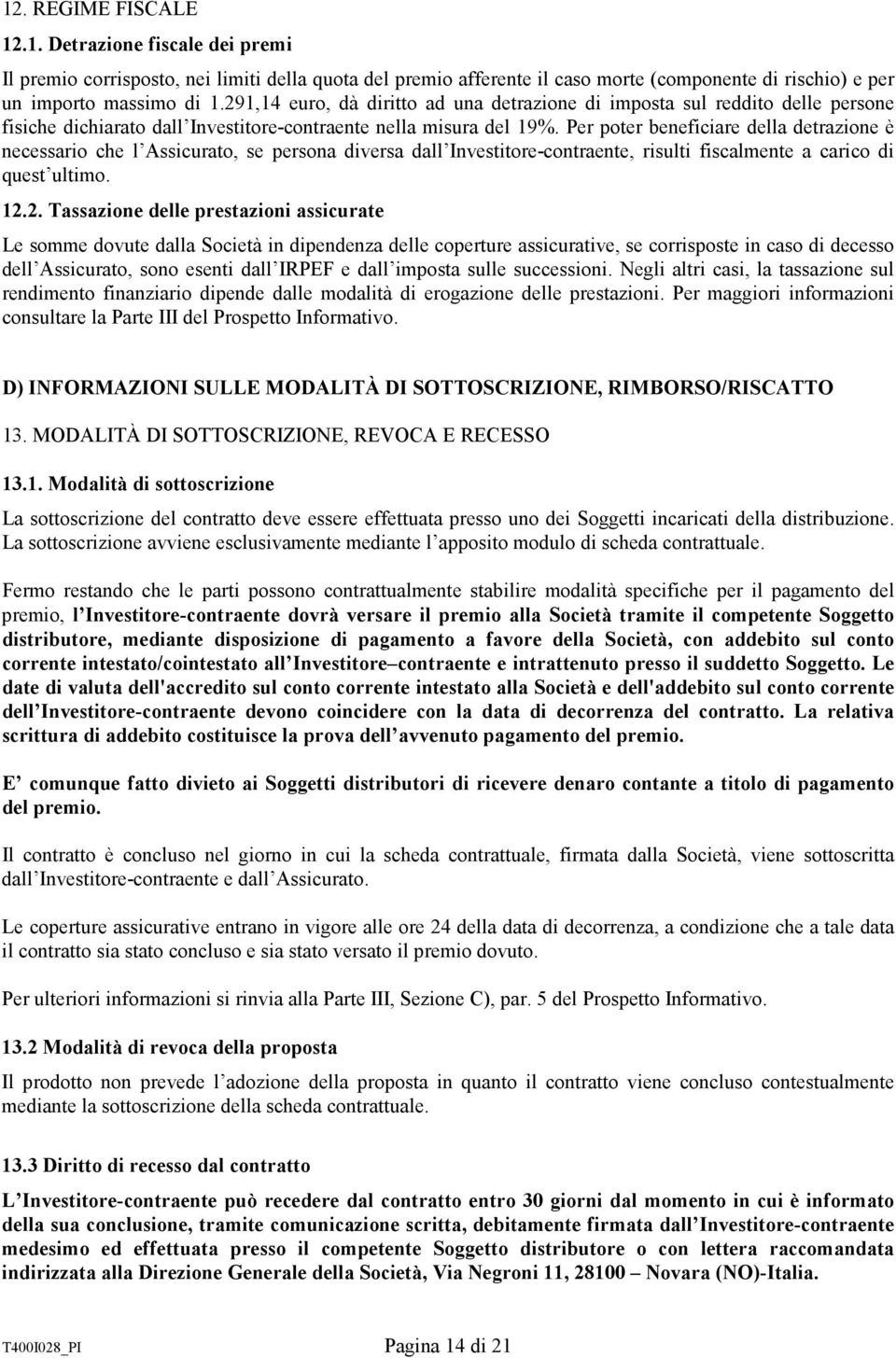 Per poter beneficiare della detrazione è necessario che l Assicurato, se persona diversa dall Investitore-contraente, risulti fiscalmente a carico di quest ultimo. 12.