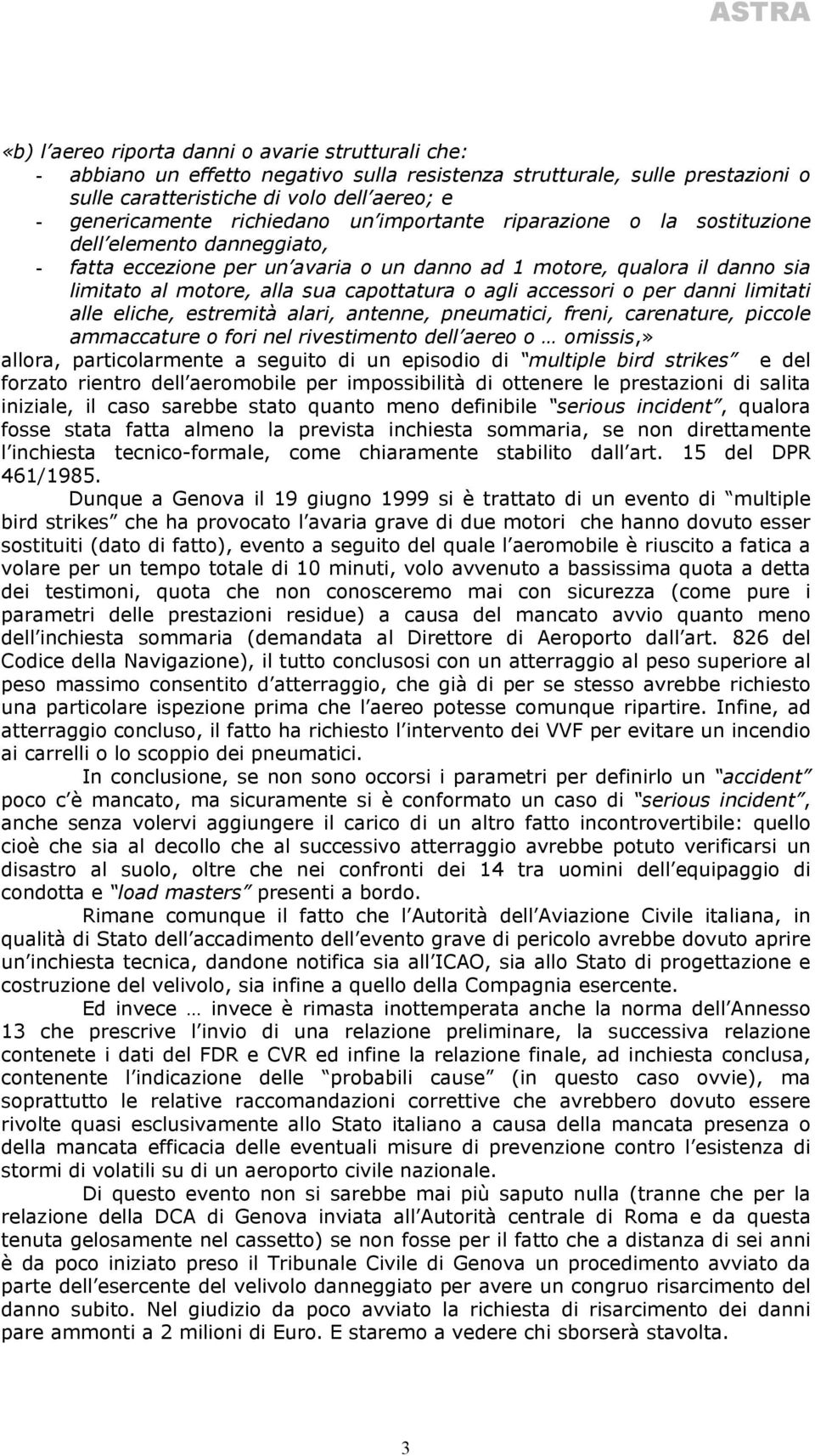 o agli accessori o per danni limitati alle eliche, estremità alari, antenne, pneumatici, freni, carenature, piccole ammaccature o fori nel rivestimento dell aereo o omissis,» allora, particolarmente