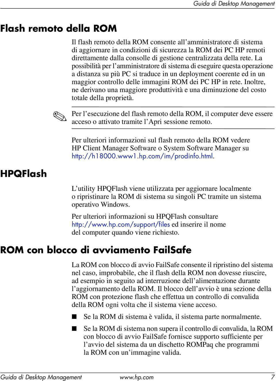 La possibilità per l amministratore di sistema di eseguire questa operazione a distanza su più PC si traduce in un deployment coerente ed in un maggior controllo delle immagini ROM dei PC HP in rete.