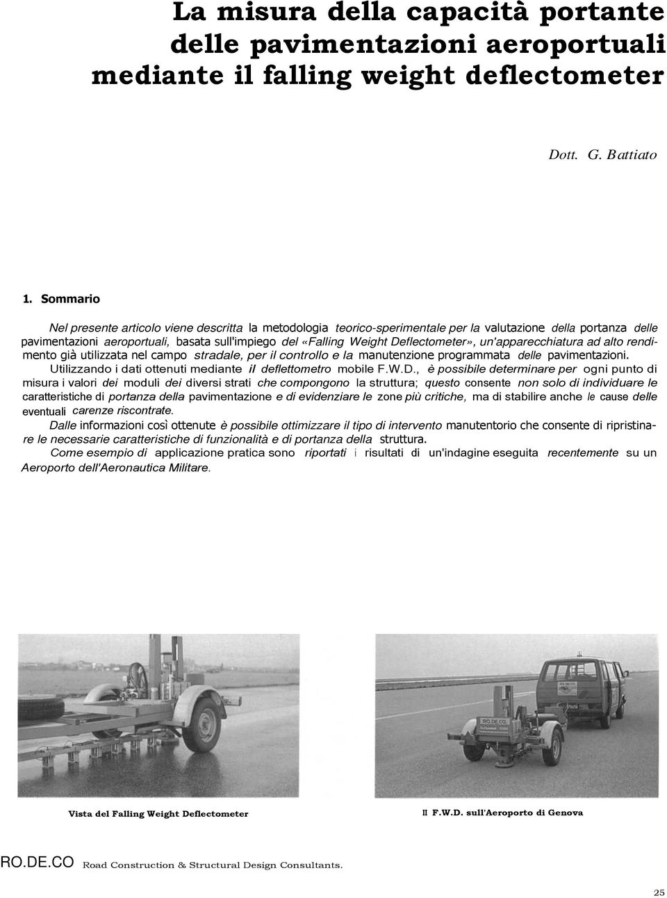 Deflectometer», un'apparecchiatura ad alto rendimento già utilizzata nel campo stradale, per il controllo e la manutenzione programmata delle pavimentazioni.