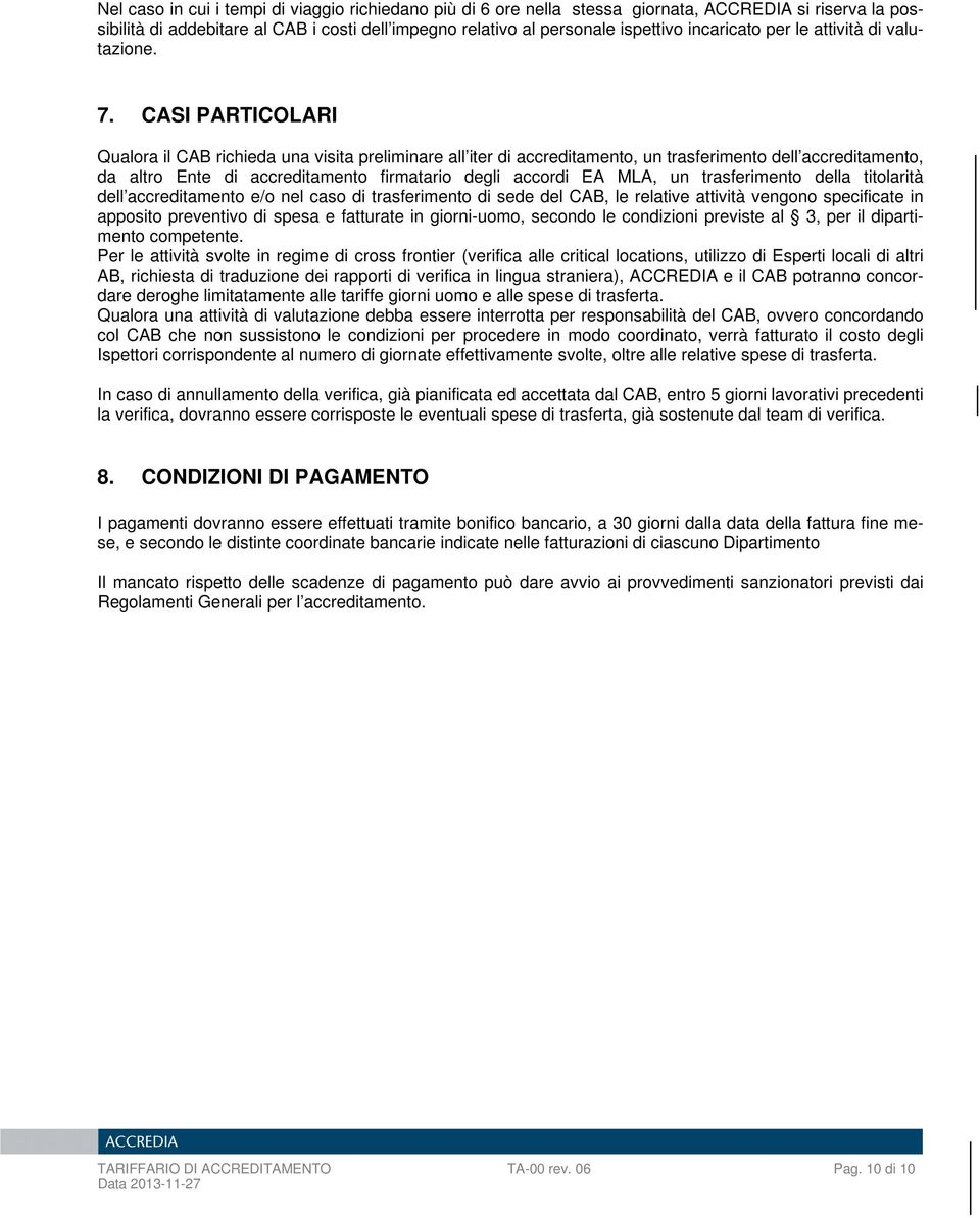 CASI PARTICOLARI Qualora il CAB richieda una visita preliminare all iter di accreditamento, un trasferimento dell accreditamento, da altro Ente di accreditamento firmatario degli accordi EA MLA, un