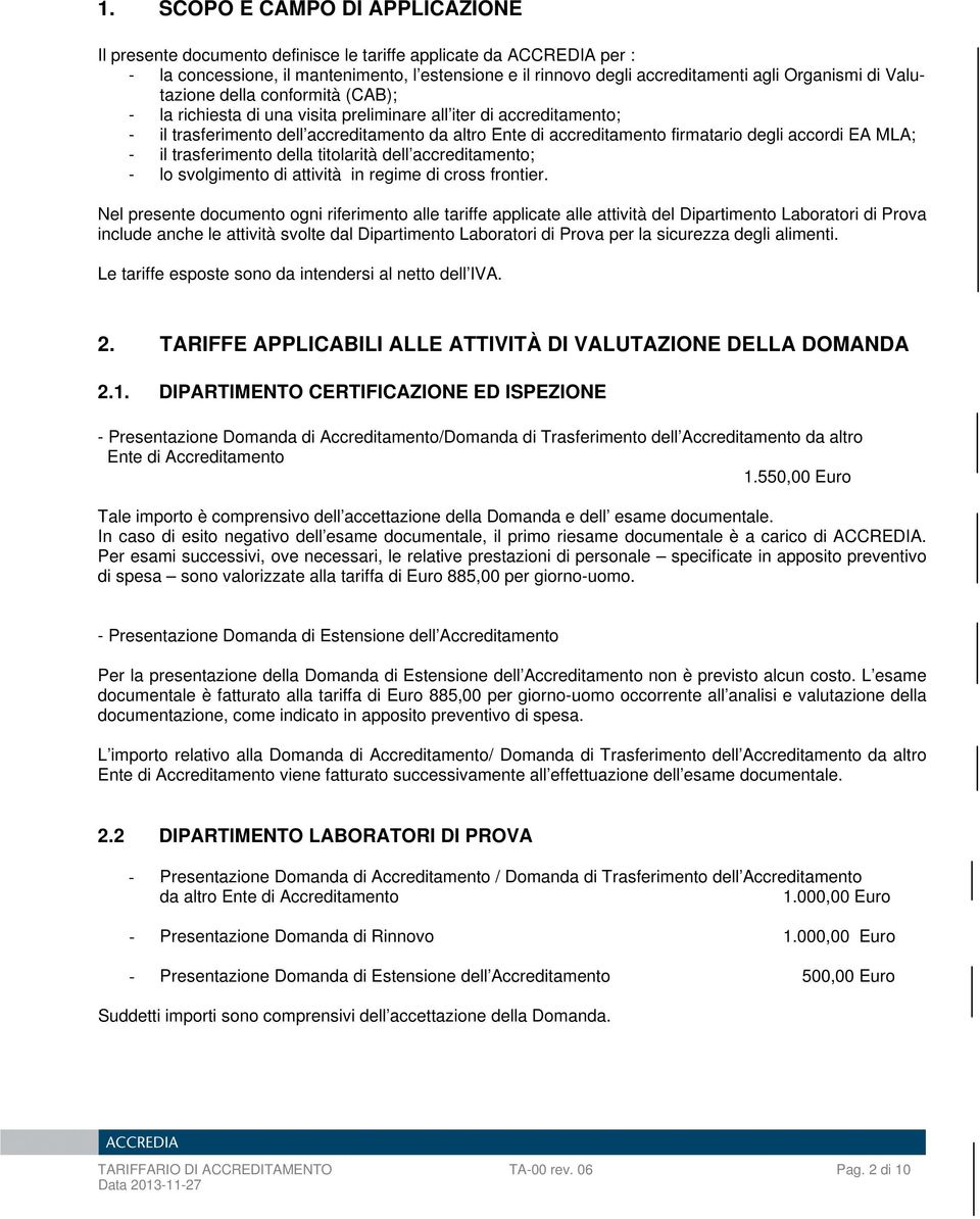 degli accordi EA MLA; - il trasferimento della titolarità dell accreditamento; - lo svolgimento di attività in regime di cross frontier.