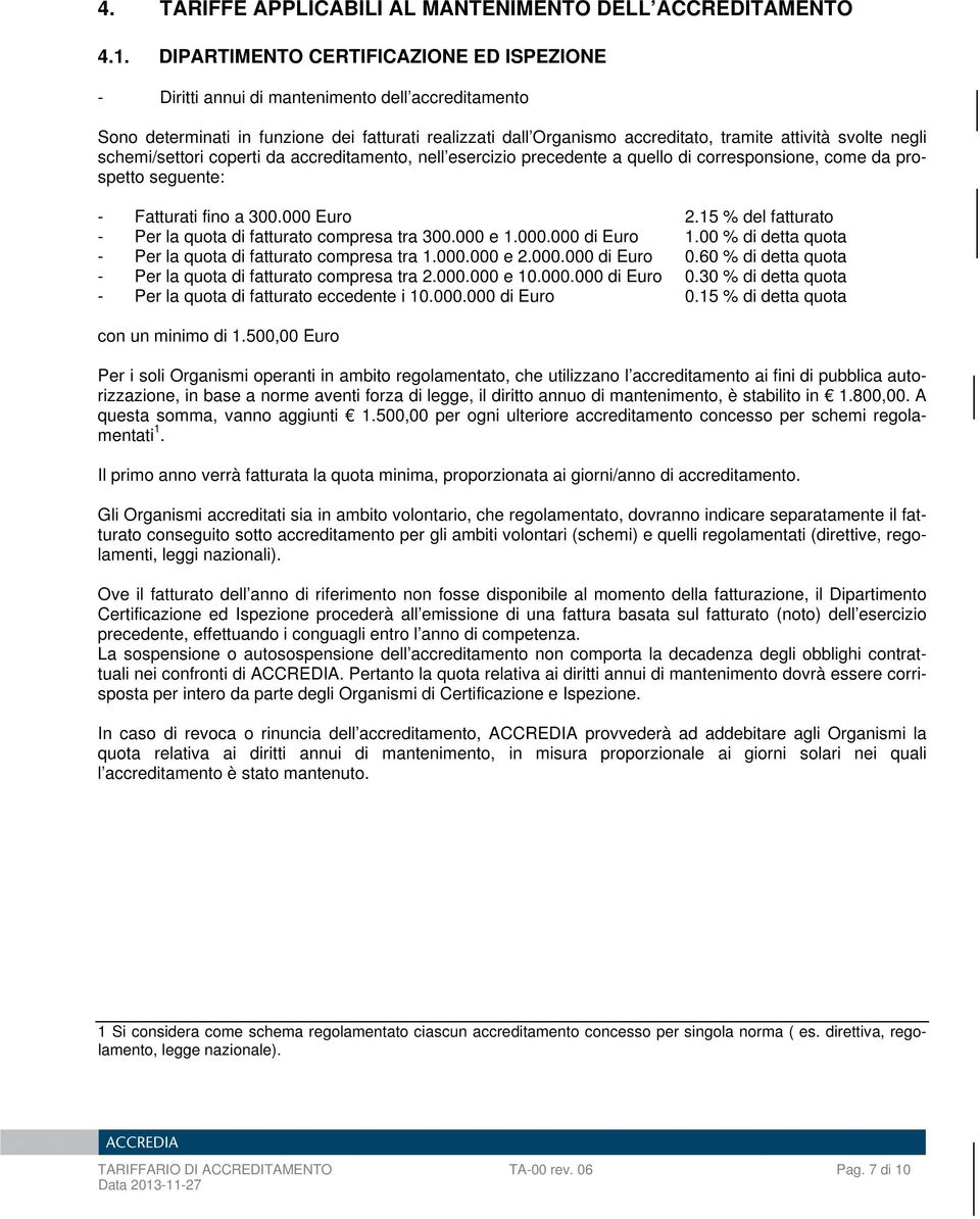 negli schemi/settori coperti da accreditamento, nell esercizio precedente a quello di corresponsione, come da prospetto seguente: - Fatturati fino a 300.000 Euro 2.