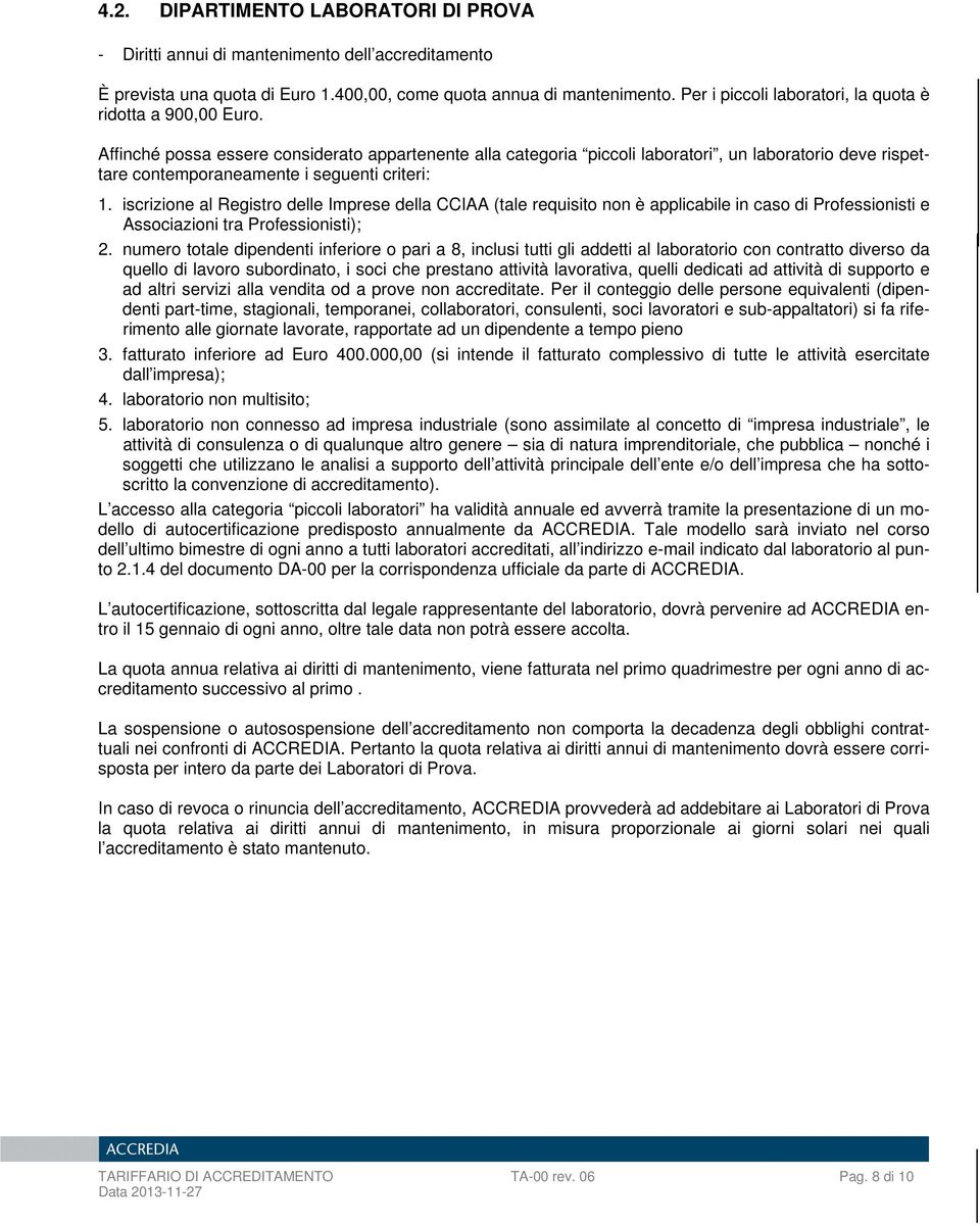 Affinché possa essere considerato appartenente alla categoria piccoli laboratori, un laboratorio deve rispettare contemporaneamente i seguenti criteri: 1.