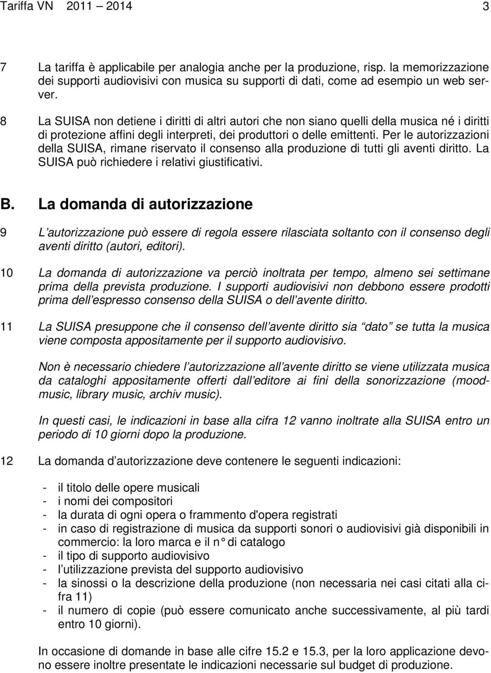 Per le autorizzazioni della SUISA, rimane riservato il consenso alla produzione di tutti gli aventi diritto. La SUISA può richiedere i relativi giustificativi. B.