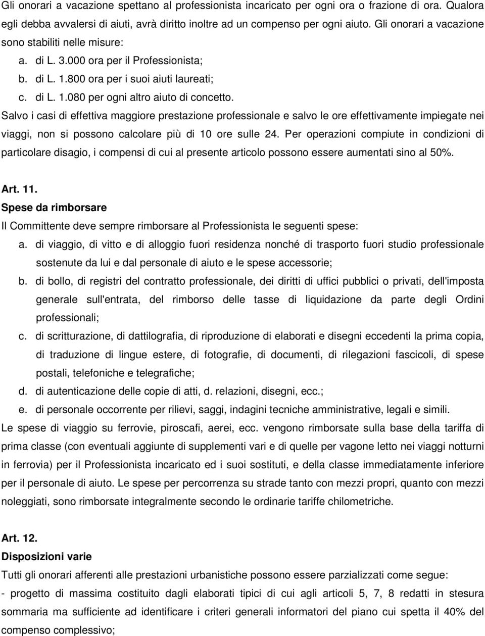 Salvo i casi di effettiva maggiore prestazione professionale e salvo le ore effettivamente impiegate nei viaggi, non si possono calcolare più di 10 ore sulle 24.