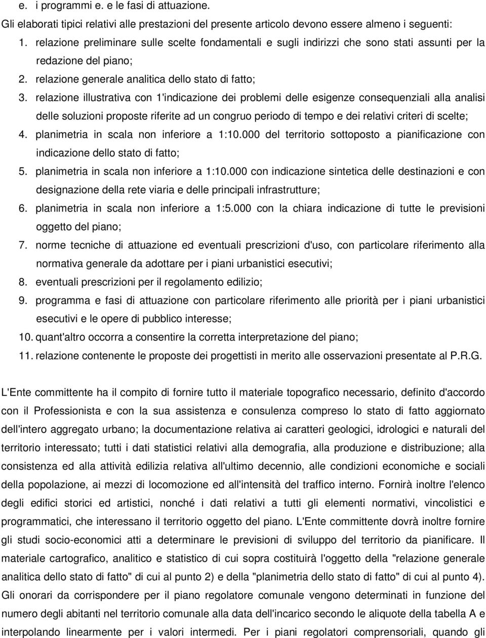 relazione illustrativa con 1'indicazione dei problemi delle esigenze consequenziali alla analisi delle soluzioni proposte riferite ad un congruo periodo di tempo e dei relativi criteri di scelte; 4.