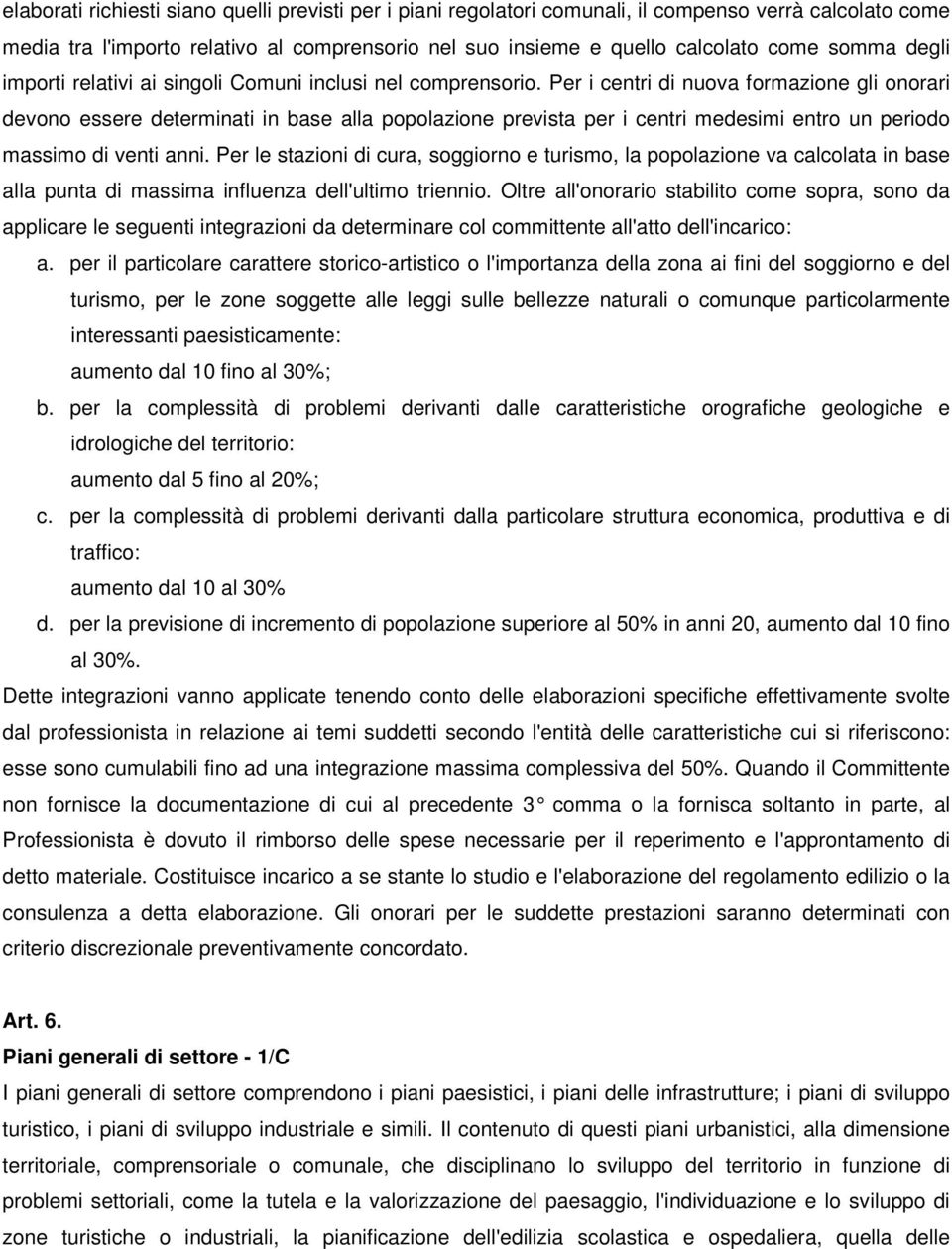 Per i centri di nuova formazione gli onorari devono essere determinati in base alla popolazione prevista per i centri medesimi entro un periodo massimo di venti anni.