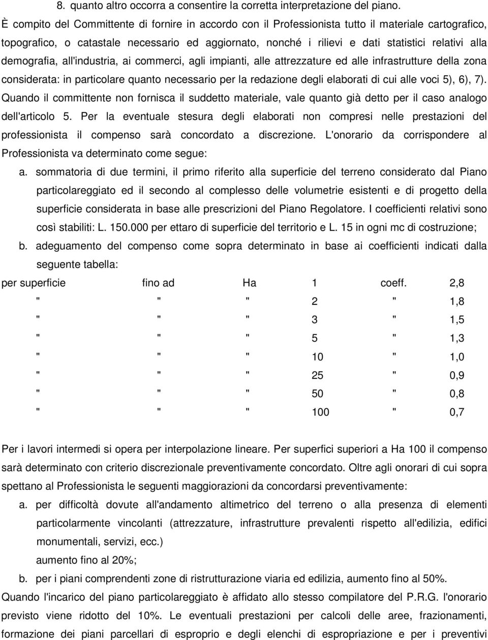 alla demografia, all'industria, ai commerci, agli impianti, alle attrezzature ed alle infrastrutture della zona considerata: in particolare quanto necessario per la redazione degli elaborati di cui