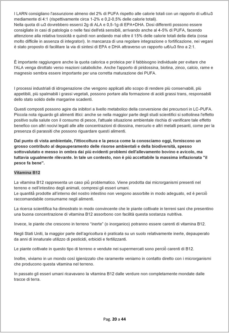 Dosi differenti possono essere consigliate in casi di patologia o nelle fasi dell'età sensibili, arrivando anche al 4-5% di PUFA, facendo attenzione alla relativa tossicità e quindi non andando mai