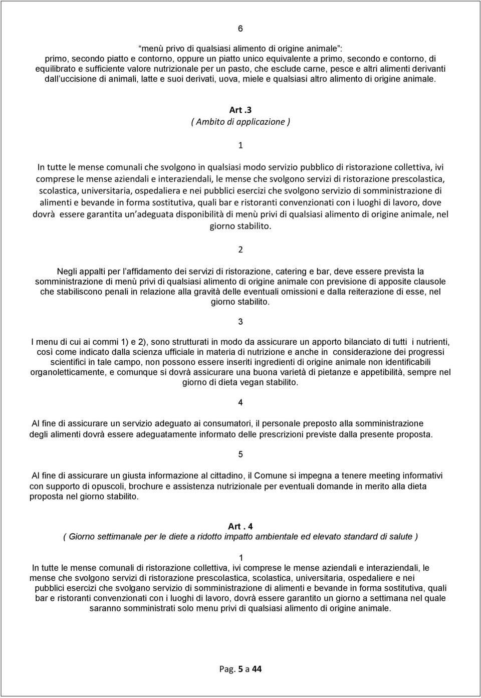 3 ( Ambito di applicazione ) 1 In tutte le mense comunali che svolgono in qualsiasi modo servizio pubblico di ristorazione collettiva, ivi comprese le mense aziendali e interaziendali, le mense che