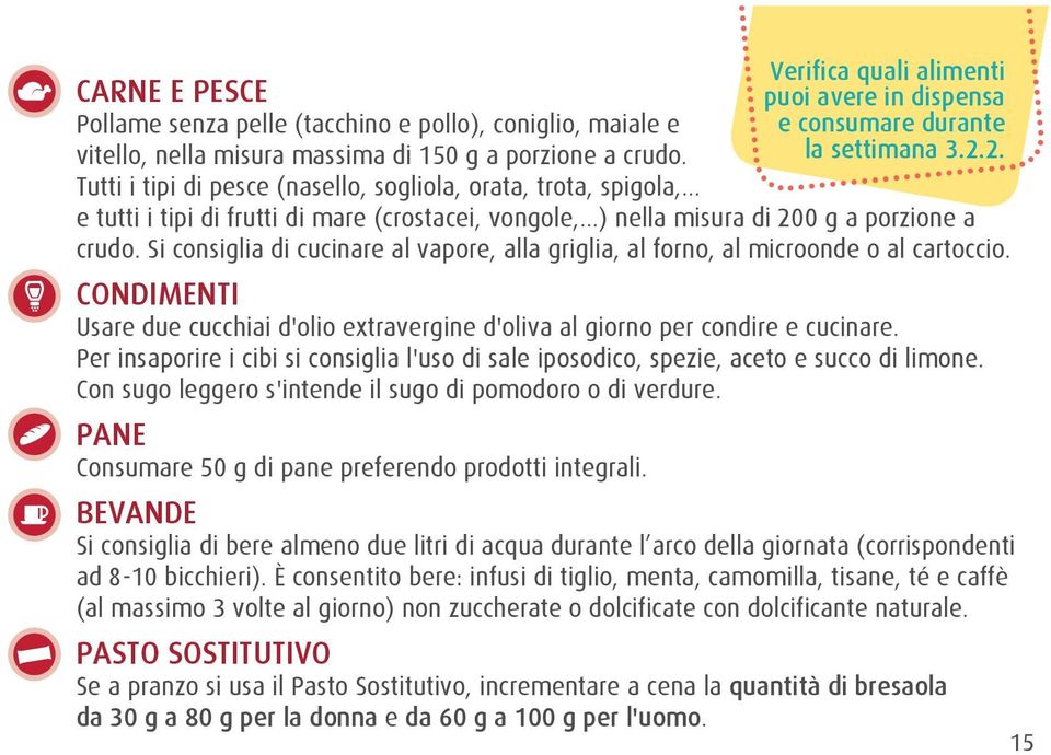 Si consiglia di cucinare al vapore, alla griglia, al forno, al microonde o al cartoccio. CONDIMENTI Usare due cucchiai d'olio extravergine d'oliva al giorno per condire e cucinare.