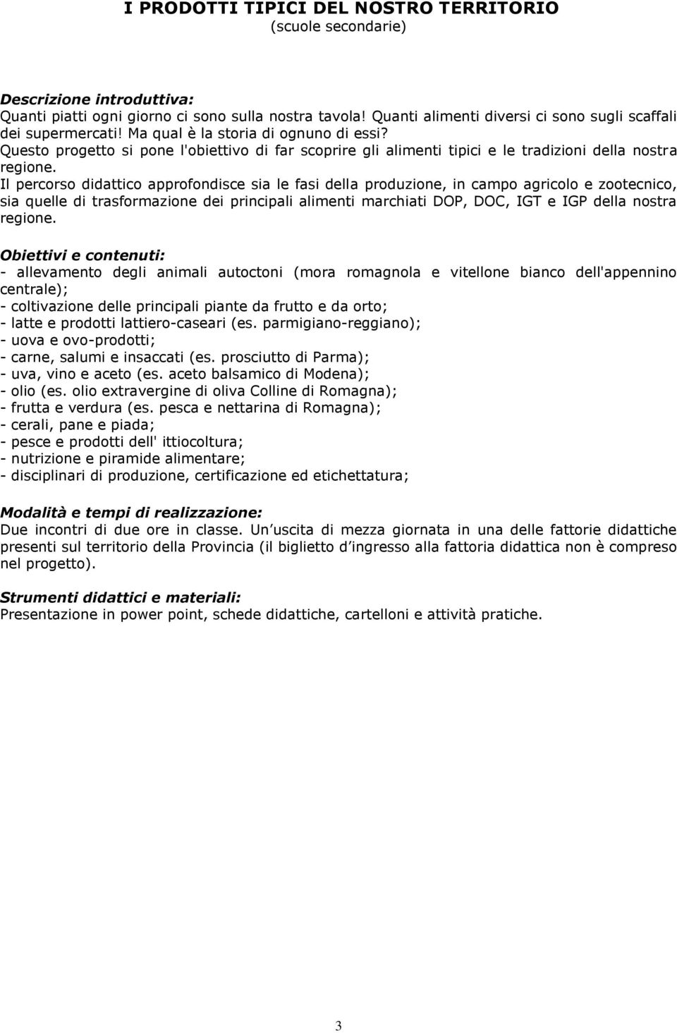 Il percorso didattico approfondisce sia le fasi della produzione, in campo agricolo e zootecnico, sia quelle di trasformazione dei principali alimenti marchiati DOP, DOC, IGT e IGP della nostra