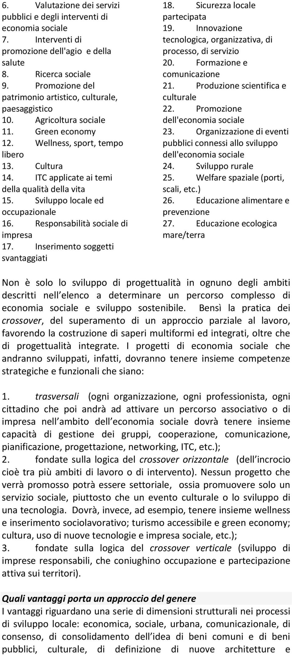 ITC applicate ai temi della qualità della vita 15. Sviluppo locale ed occupazionale 16. Responsabilità sociale di impresa 17. Inserimento soggetti svantaggiati 18. Sicurezza locale partecipata 19.