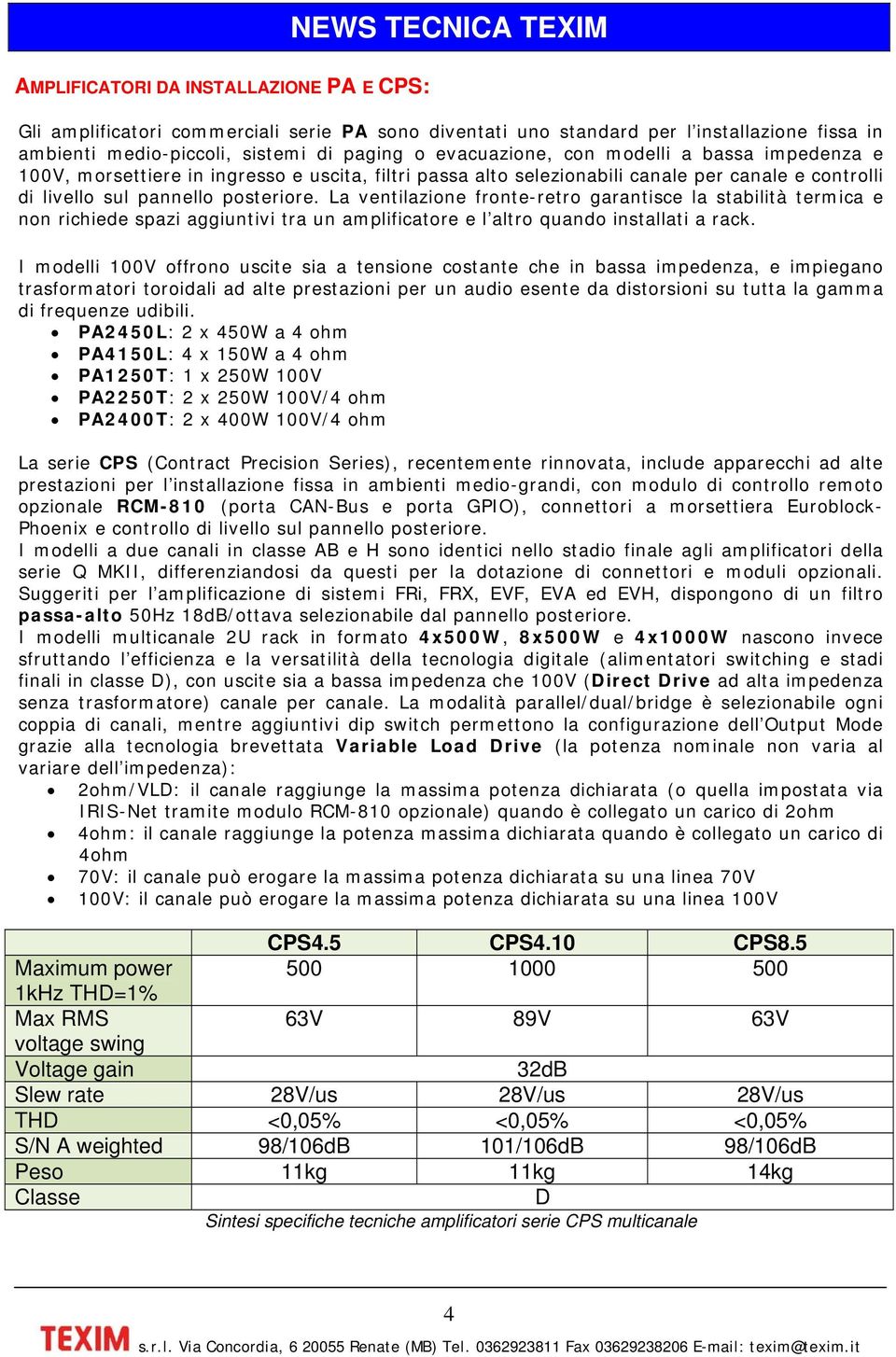 La ventilazione fronte-retro garantisce la stabilità termica e non richiede spazi aggiuntivi tra un amplificatore e l altro quando installati a rack.